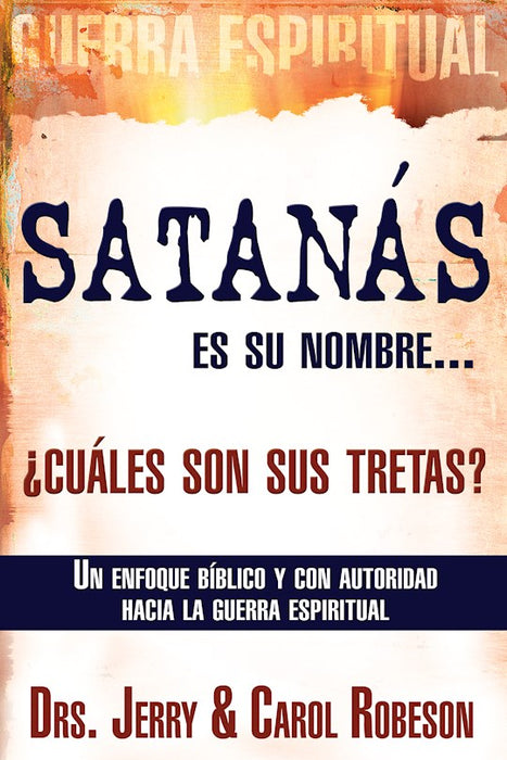 Satanás es su nombre... ¿cuáles son sus tretas?: Un enfoque Biblico y con autoridad hacia la guerra espiritual (Spanish