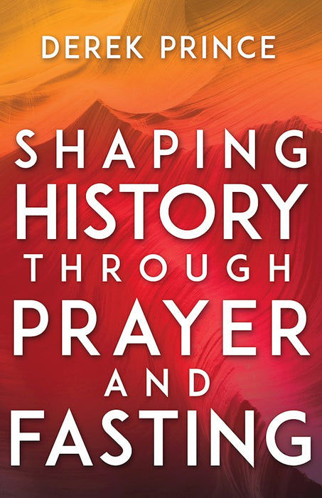 Shaping History Through Prayer And Fasting (Expanded)