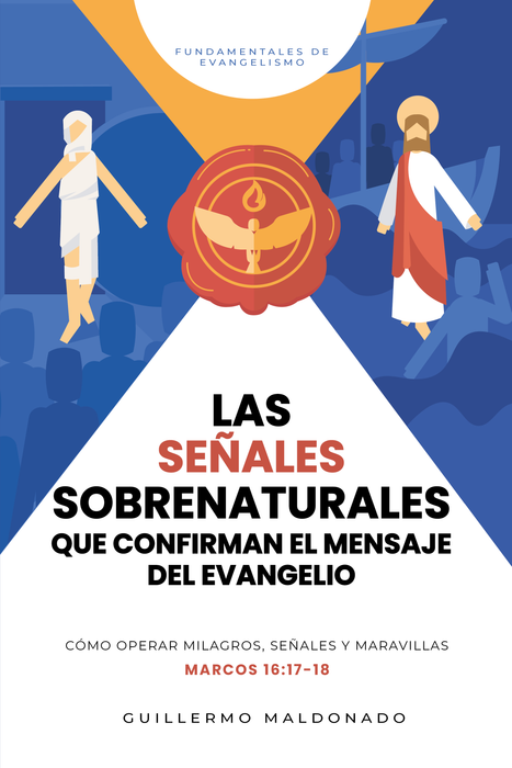 Las Señales Sobrenaturales que Confirman el Mensaje del Evangelio - Libro Digital