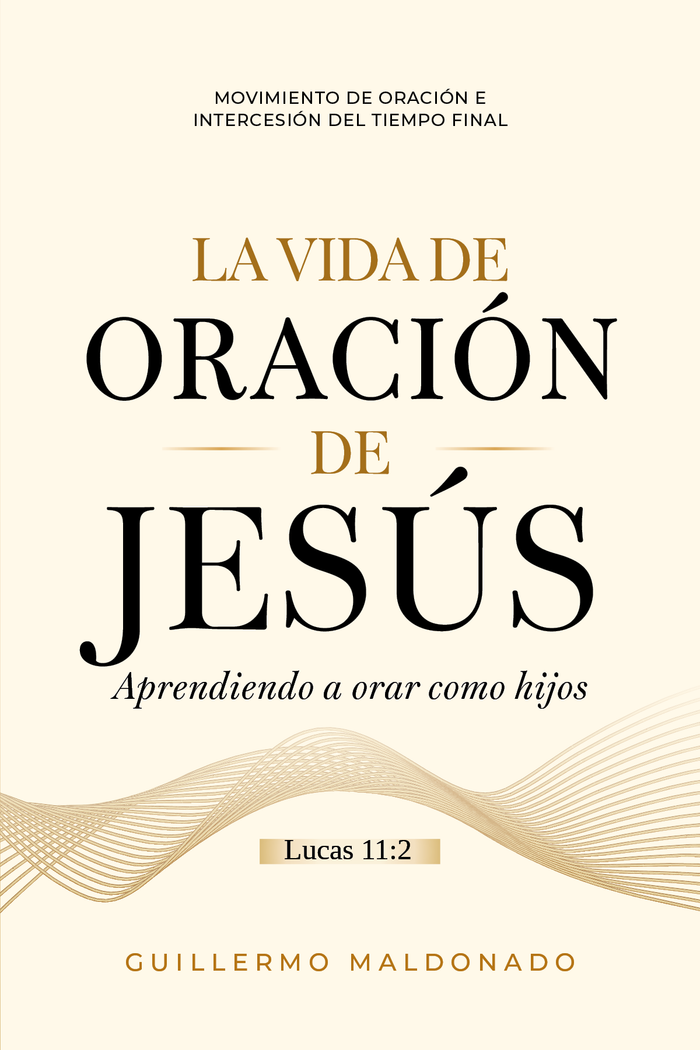 La Vida de Oración de Jesús: Aprendiendo a Orar como Hijos, libro de Guillermo Maldonado
