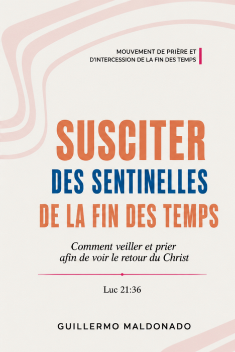 Livre chrétien français « Susciter des Sentinelles de la Fin des Temps » de Guillermo Maldonado, Livre 4 de la série End Time Prayer and Intercession Movement de la King Jesus Bible School.