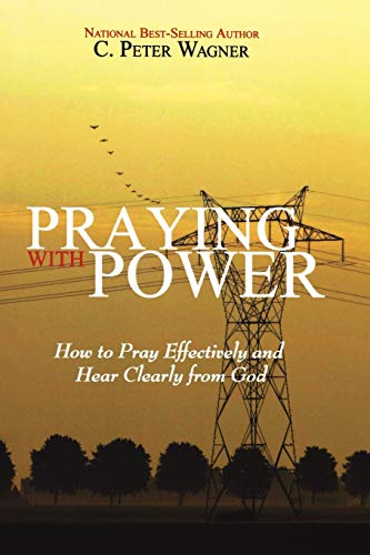Praying with Power: How to Pray Effectively and Hear Clearly from God
