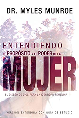 Entendiendo el propósito y el poder de la mujer: El diseño de Dios para la identidad femenina (Spanish Edition)