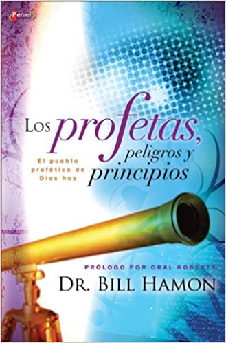 Los Profetas, Peligros y Principios/ The Prophets, Dangers and Principles: Como Entender y Madurar en lo Profetico Hoy (Spanish Edition)