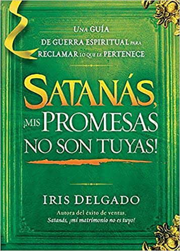 Satanás, ¡mis promesas no son tuyas!: La guía de guerra espiritual para reclamar lo que le pertenece