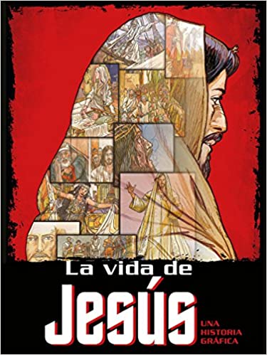 La vida de Jesús: Una historia gráfica / The Life of Jesus (Spanish Edition)
