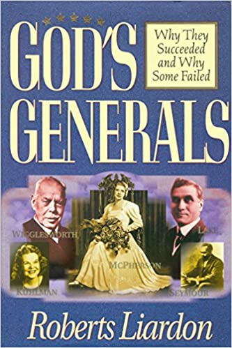 God's Generals Why They Succeeded and Why Some Fail (Volume 1)