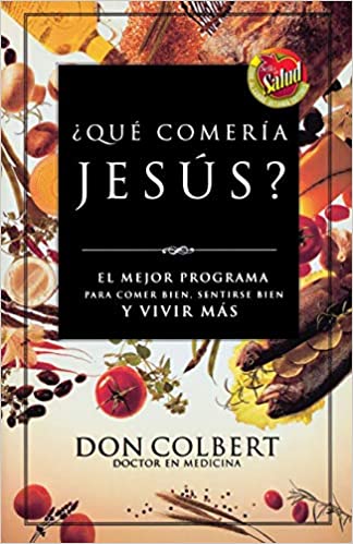 ¿Que comeria Jesus?: El programa vital para comer bien, sentirse bien, y vivir mas (Spanish Edition)