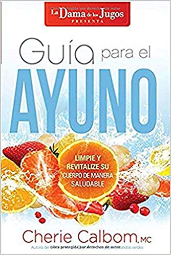 Guía para el ayuno / The Juice Lady's Guide to Fasting: Limpie y revitalice su cuerpo de manera saludable (Spanish Edition)