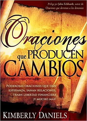 Oraciones Que Producen Cambios: Poderosas oraciones que dan esperanza, sanan relaciones, traen libertad financiera ¡Y mucho má! (Spanish Edition)