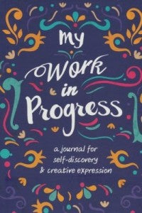 My Work in Progress: A Journal for Self-Discovery and Creative Expression